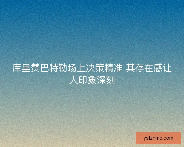 库里赞巴特勒场上决策精准 其存在感让人印象深刻