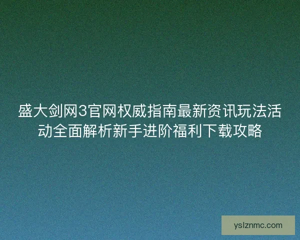 盛大剑网3官网权威指南最新资讯玩法活动全面解析新手进阶福利下载攻略