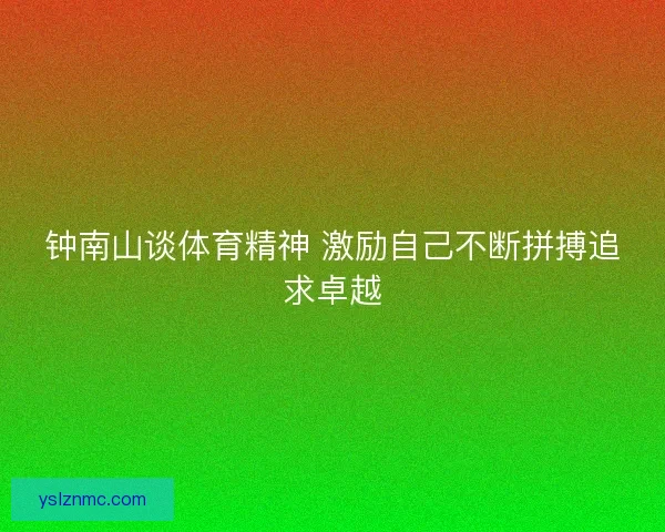 钟南山谈体育精神 激励自己不断拼搏追求卓越